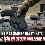 Kılıf Seçiminde Hayati Hata: Silahınız İçin En Uygun Malzeme Hangisi?